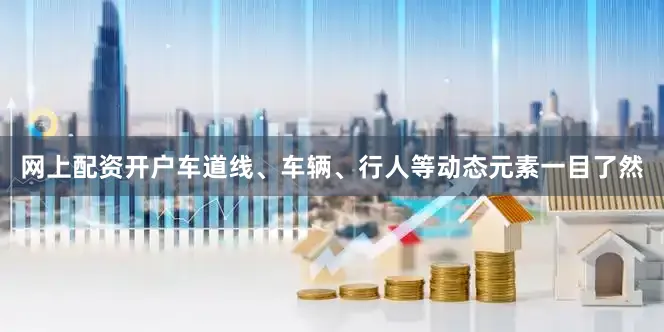 网上配资开户车道线、车辆、行人等动态元素一目了然