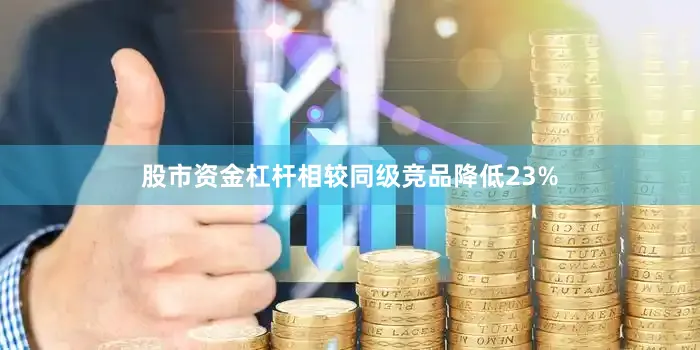 股市资金杠杆相较同级竞品降低23%