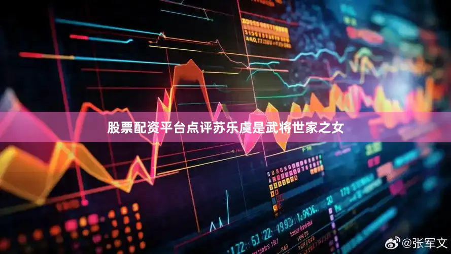 股票配资平台点评苏乐虞是武将世家之女