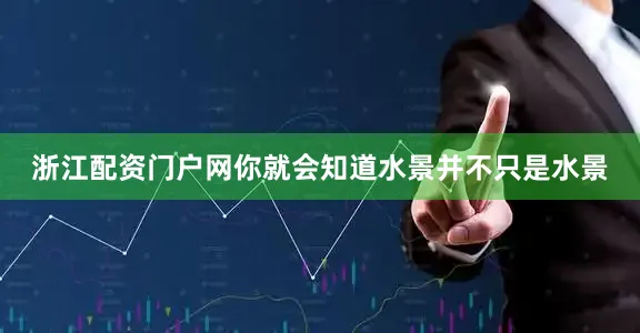 浙江配资门户网你就会知道水景并不只是水景