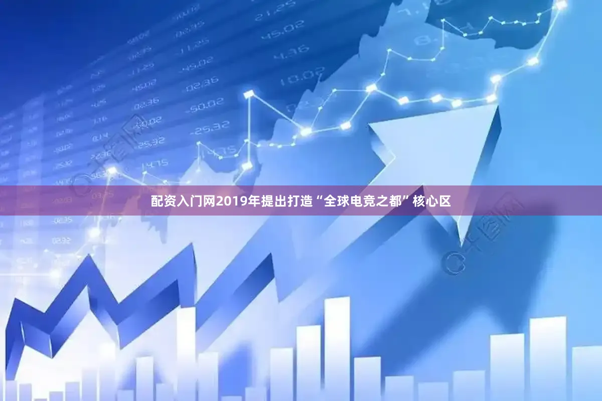 配资入门网2019年提出打造“全球电竞之都”核心区