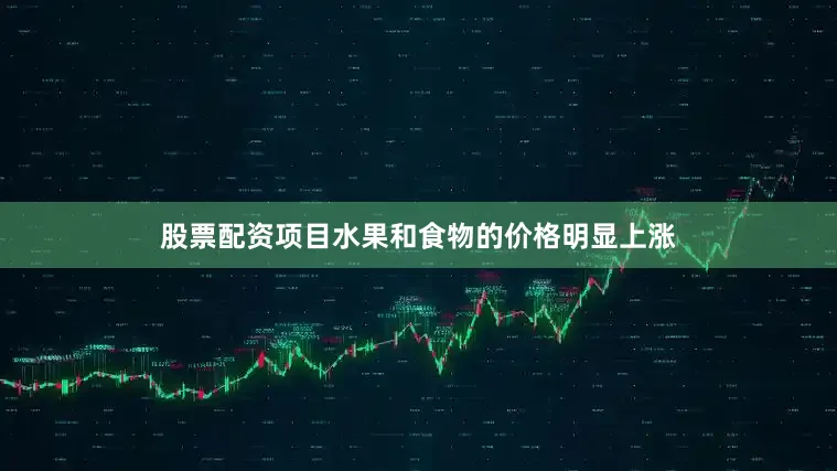 股票配资项目水果和食物的价格明显上涨