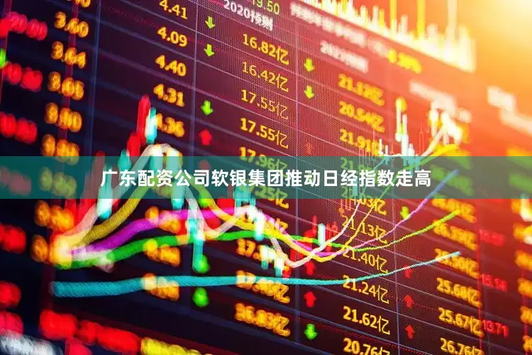 广东配资公司软银集团推动日经指数走高