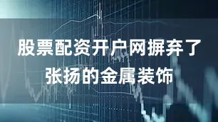 股票配资开户网摒弃了张扬的金属装饰